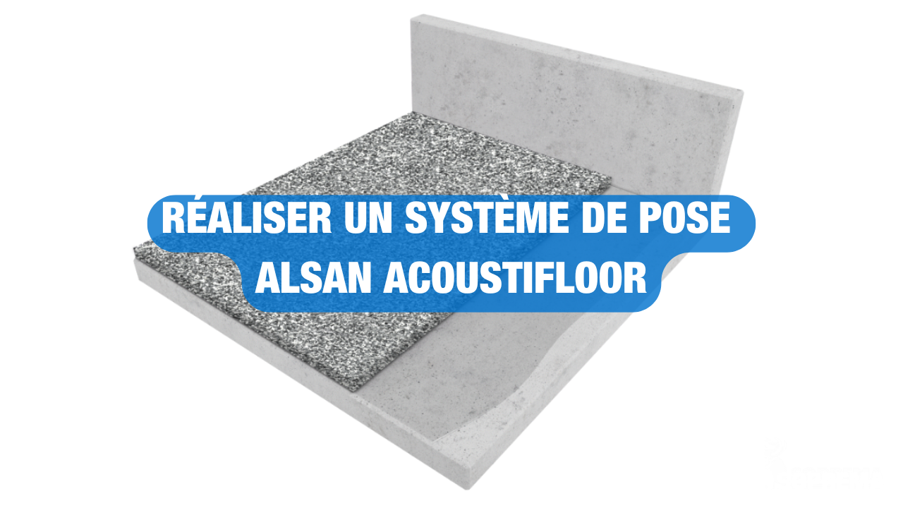 Réaliser un système de pose Alsan AcoustiFloor